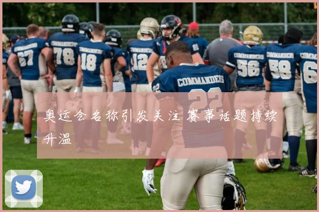 奥运会名称引发关注 赛事话题持续升温