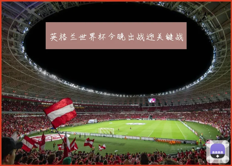 英格兰世界杯今晚出战迎关键战
