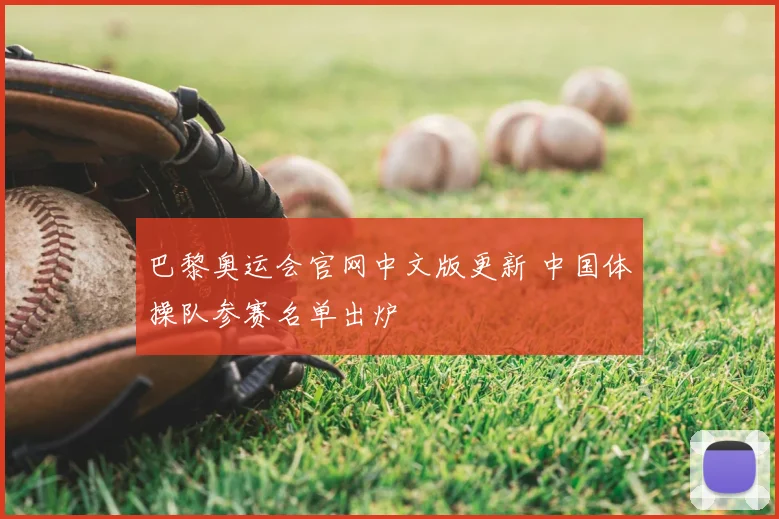 巴黎奥运会官网中文版更新 中国体操队参赛名单出炉