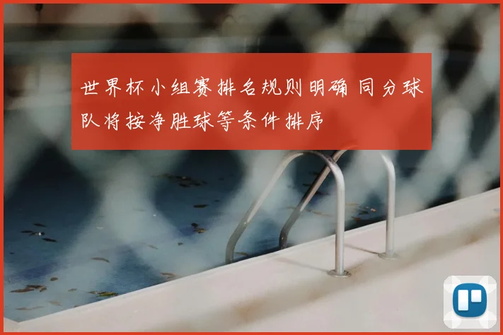 世界杯小组赛排名规则明确 同分球队将按净胜球等条件排序