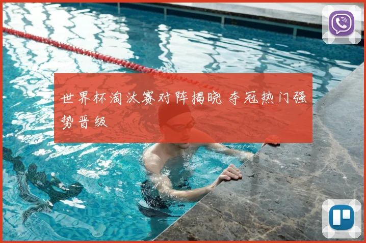 世界杯淘汰赛对阵揭晓 夺冠热门强势晋级